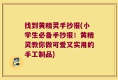 找到黄精灵手抄报(小学生必备手抄报！黄精灵教你做可爱又实用的手工制品)