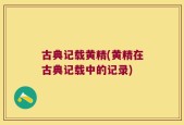 古典记载黄精(黄精在古典记载中的记录)
