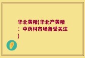 华北黄精(华北产黄精：中药材市场备受关注)