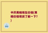 中药黄精现在价格(黄精价格现状了解一下？)