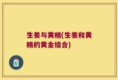 生姜与黄精(生姜和黄精的黄金组合)