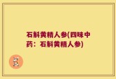 石斛黄精人参(四味中药：石斛黄精人参)