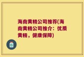 海南黄精公司推荐(海南黄精公司推介：优质黄精，健康保障)