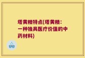 塔黄精特点(塔黄精：一种独具医疗价值的中药材料)