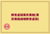 脾胃虚弱黄芪黄精(黄芪黄精调理脾胃虚弱)