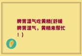 脾胃湿气吃黄精(舒缓脾胃湿气，黄精来帮忙！)