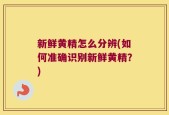 新鲜黄精怎么分辨(如何准确识别新鲜黄精？)
