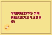 孕期黄精怎样吃(孕期黄精食用方法与注意事项)
