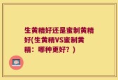 生黄精好还是蜜制黄精好(生黄精VS蜜制黄精：哪种更好？)