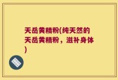 天岳黄精粉(纯天然的天岳黄精粉，滋补身体)