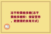 冻干粉黄精多糖(冻干黄精多糖粉：保留营养，更便捷的食用方式)