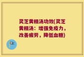 灵芝黄精汤功效(灵芝黄精汤：增强免疫力，改善疲劳，降低血糖)