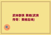 武林群侠 黄精(武侠传奇：黄精出场)