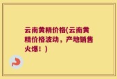 云南黄精价格(云南黄精价格波动，产地销售火爆！)