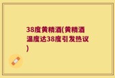 38度黄精酒(黄精酒温度达38度引发热议)