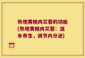 熟地黄精肉苁蓉的功能(熟地黄精肉苁蓉：滋补养生，调节内分泌)