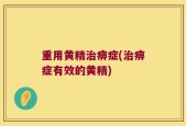 重用黄精治痹症(治痹症有效的黄精)
