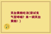天台黄精吃法(尝试支气管哮喘？来一碗天台黄精！)