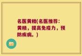 名医黄精(名医推荐：黄精，提高免疫力，预防疾病。)