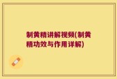 制黄精讲解视频(制黄精功效与作用详解)