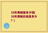 10年黄精值多少钱(10年黄精价格是多少？)