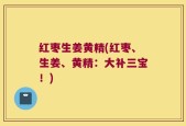 红枣生姜黄精(红枣、生姜、黄精：大补三宝！)