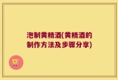 泡制黄精酒(黄精酒的制作方法及步骤分享)
