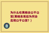 为什么吃黄精会口干口苦(黄精食用后为何会出现口干口苦？)