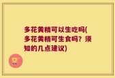 多花黄精可以生吃吗(多花黄精可生食吗？须知的几点建议)