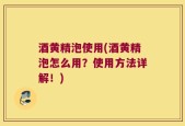 酒黄精泡使用(酒黄精泡怎么用？使用方法详解！)