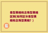 姜型黄精和念珠型黄精区别(如何区分姜型黄精和念珠型黄精？)
