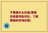 干黄精什么价格(黄精价格查询及对比，了解黄精的市场价格)