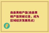 南县黄精产值(南县黄精产值突破记录，成为区域经济发展亮点)