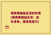 燕窝黄精益正膏的作用(燕窝黄精益正膏：滋补身体，提高免疫力)