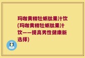 玛咖黄精牡蛎肽果汁饮(玛咖黄精牡蛎肽果汁饮——提高男性健康新选择)