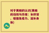 对于黄精的认识(黄精的功效与作用：补肝肾、增强免疫力、滋补身体)