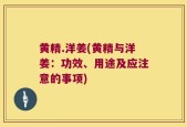 黄精.洋姜(黄精与洋姜：功效、用途及应注意的事项)