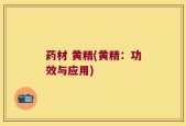药材 黄精(黄精：功效与应用)