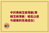 中药黄精芝麻薄脆(黄精芝麻薄脆：嚼出口感与健康的完美结合)