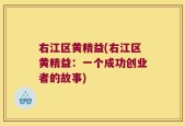 右江区黄精益(右江区黄精益：一个成功创业者的故事)