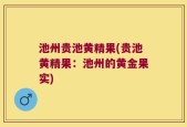 池州贵池黄精果(贵池黄精果：池州的黄金果实)