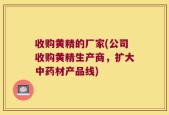 收购黄精的厂家(公司收购黄精生产商，扩大中药材产品线)