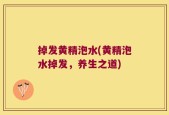 掉发黄精泡水(黄精泡水掉发，养生之道)