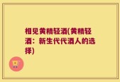 相见黄精轻酒(黄精轻酒：新生代代酒人的选择)