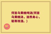 何首乌黄精炖汤(何首乌黄精汤，滋养身心，驱寒祛湿。)