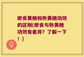 即食黄精和熟黄精功效的区别(即食与熟黄精功效有差异？了解一下！)