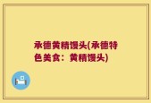 承德黄精馒头(承德特色美食：黄精馒头)