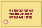 喝了黄精汤为何浑身发热(喝黄精汤后身体发热可能是为这个原因)