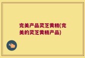 完美产品灵芝黄精(完美的灵芝黄精产品)