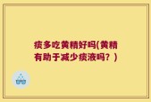 痰多吃黄精好吗(黄精有助于减少痰液吗？)